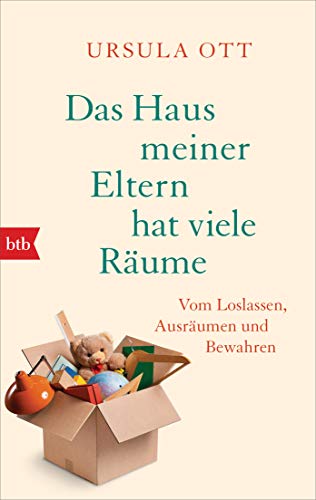 Das Haus meiner Eltern hat viele Räume: Vom Loslassen, Ausräumen und Bewahren von btb Taschenbuch