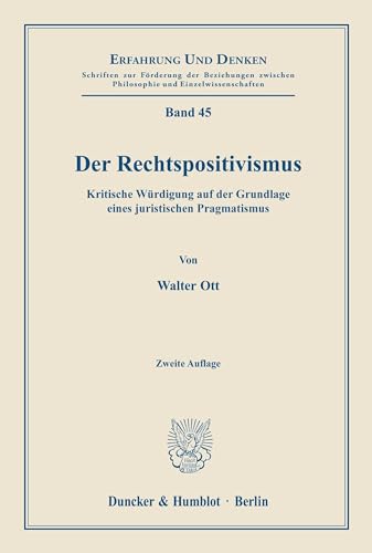Der Rechtspositivismus.: Kritische Würdigung auf der Grundlage eines juristischen Pragmatismus. (Erfahrung und Denken, Band 45) von Duncker & Humblot