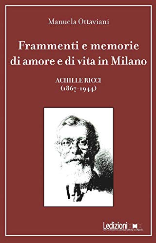 Frammenti e memorie di amore e di vita in Milano. Achille Ricci (1867-1944) von Ledizioni
