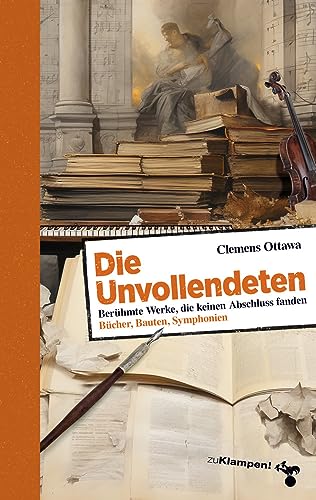 Die Unvollendeten: Berühmte Werke, die keinen Abschluss fanden. Bücher, Bauten, Symphonien, Filme von zu Klampen Verlag