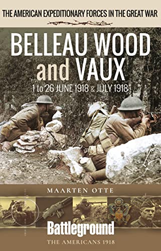 Belleau Wood and Vaux: 1 to 26 June & July 1918 (American Expeditionary Forces in the Great War)
