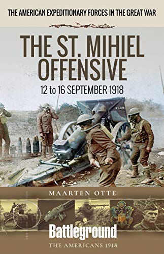 The St. Mihiel Offensive: 12-16 September 1918: The American Expeditionary Forces in the Great War (Battleground: The Americas 1918) von PEN AND SWORD MILITARY