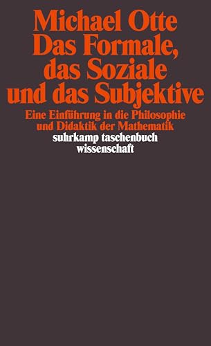 Das Formale, das Soziale und das Subjektive: Eine Einführung in die Philosophie und Didaktik der Mathematik (suhrkamp taschenbuch wissenschaft)