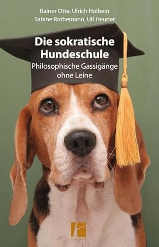 Die sokratische Hundeschule: Philosophische Gassigänge ohne Leine