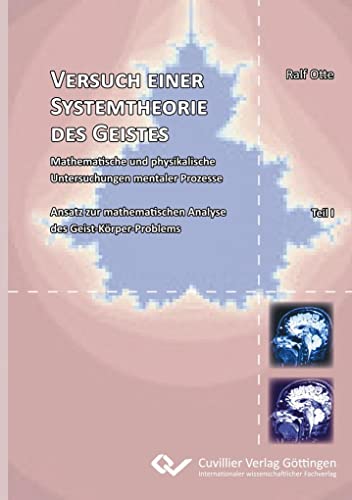 VERSUCH EINER SYSTEMTHEORIE DES GEISTES: Mathematische und physikalische Untersuchungen mentaler Prozesse Ansatz zur mathematischen Analyse des Geist-Körper-Problems von Cuvillier Verlag