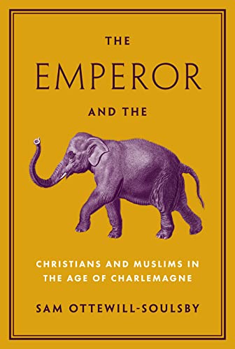 The Emperor and the Elephant: Christians and Muslims in the Age of Charlemagne von Princeton University Press