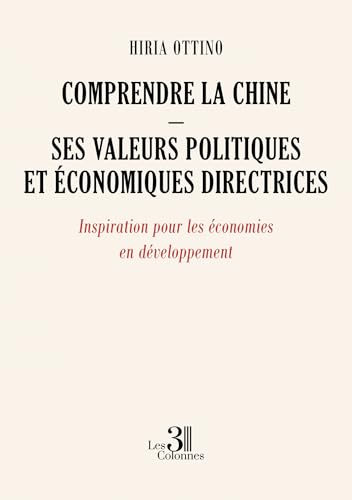 Comprendre la Chine - Ses valeurs politiques et économiques directrices: Inspiration pour les économies en développement Comprendre la Chine - Ses valeurs politiques et économiques directrices: Inspiration pour les économies en développement von Les trois colonnes