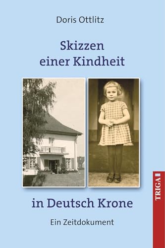 Skizzen einer Kindheit in Deutsch-Krone: Ein Zeit-Dokument
