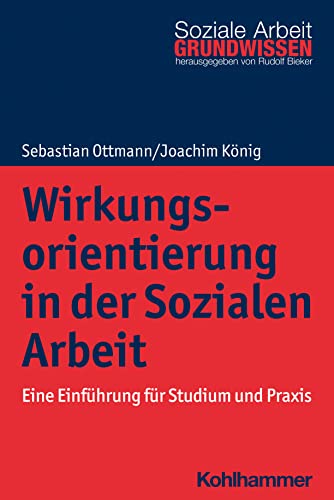 Wirkungsorientierung in der Sozialen Arbeit: Eine Einführung für Studium und Praxis (Grundwissen Soziale Arbeit, 45, Band 45) von W. Kohlhammer GmbH