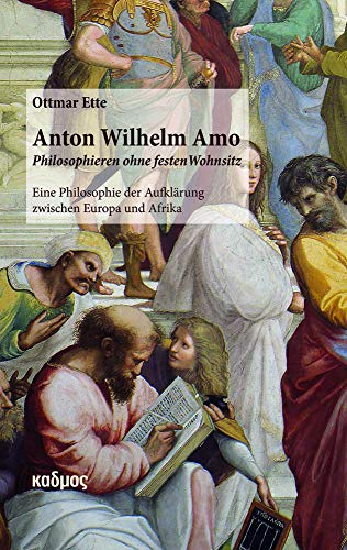 Anton Wilhelm Amo. Philosophieren ohne festen Wohnsitz: Eine Philosophie der Aufklärung zwischen Europa und Afrika von Kulturverlag Kadmos