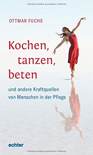 Kochen, tanzen, beten: und andere Kraftquellen von Menschen in der Pflege