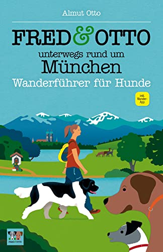 FRED & OTTO unterwegs rund um München: Wanderführer für Hunde von FRED & OTTO