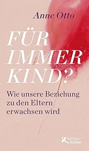 Für immer Kind?: Wie unsere Beziehung zu den Eltern erwachsen wird von Edition Krber