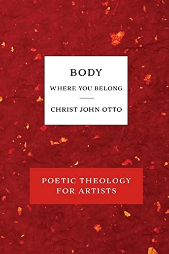Body, Where You Belong: Red Book of Poetic Theology for Artists