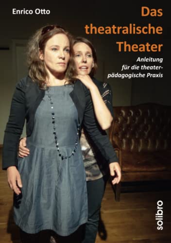 Das theatralische Theater: Anleitung für die theaterpädagogische Praxis