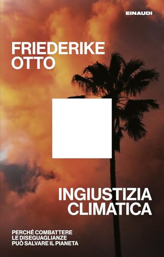 Ingiustizia climatica. Perché combattere le diseguaglianze può salvare il pianeta (Maverick) von Einaudi