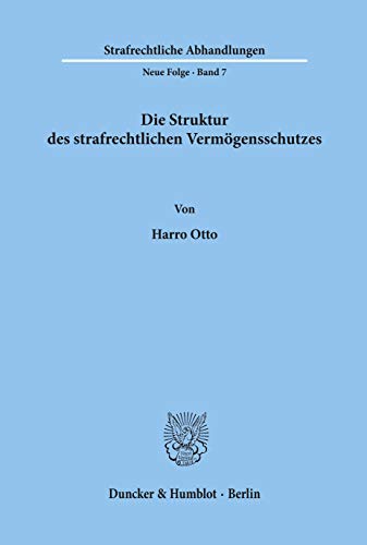 Die Struktur des strafrechtlichen Vermögensschutzes.: Habilitationsschrift (Strafrechtliche Abhandlungen. Neue Folge, Band 7)