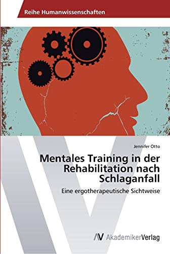 Mentales Training in der Rehabilitation nach Schlaganfall: Eine ergotherapeutische Sichtweise von AV Akademikerverlag
