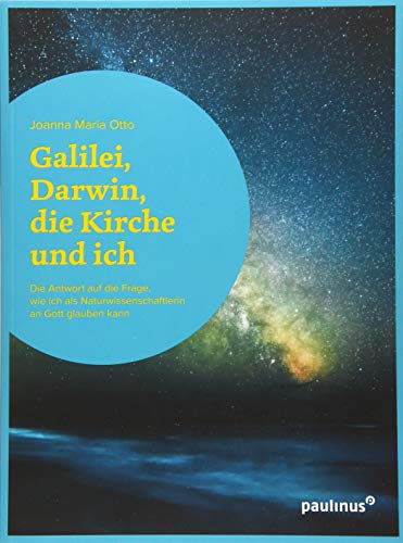 Galilei, Darwin, die Kirche und ich: Die Antwort auf die Frage, wie ich als Naturwissenschaftlerin an Gott glauben kann