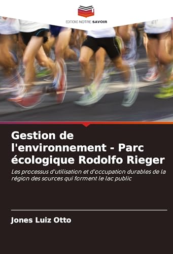 Gestion de l'environnement - Parc écologique Rodolfo Rieger: Les processus d'utilisation et d'occupation durables de la région des sources qui forment le lac public von Editions Notre Savoir