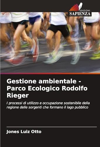 Gestione ambientale - Parco Ecologico Rodolfo Rieger: I processi di utilizzo e occupazione sostenibile della regione delle sorgenti che formano il lago pubblico von Edizioni Sapienza
