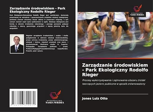 Zarz¿dzanie ¿rodowiskiem - Park Ekologiczny Rodolfo Rieger: Procesy wykorzystywania i zajmowania obszaru ¿róde¿ tworz¿cych jezioro publiczne w sposób zrównowa¿ony von Wydawnictwo Nasza Wiedza