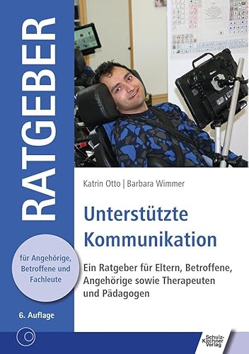 Unterstützte Kommunikation: Ein Ratgeber für Eltern, Betroffene, Angehörige sowie Therapeuten und Pädagogen (Ratgeber für Angehörige, Betroffene und Fachleute) von Schulz-Kirchner Verlag Gm