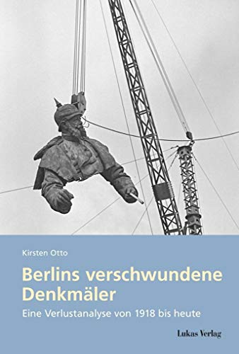 Berlins verschwundene Denkmäler: Eine Verlustanalyse von 1918 bis heute