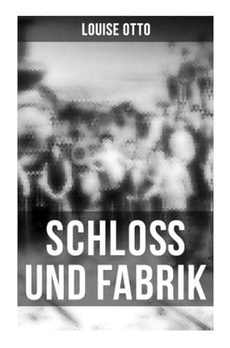 Schloß und Fabrik: Ein gesellschaftskritischer Roman von Musaicum Books