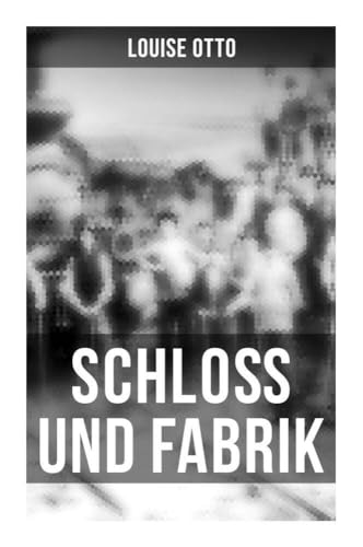 Schloß und Fabrik: Ein gesellschaftskritischer Roman von Musaicum Books