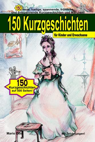 150 Kurzgeschichten für Kinder und Erwachsene: 150 neue, lustige, spannende, fröhliche und entspannende Kurzgeschichten und Märchen! 150 Kurzgeschichten für Kinder und Erwachsene: 150 neue, lustige, spannende, fröhliche und entspannende Kurzgeschichten und Märchen!