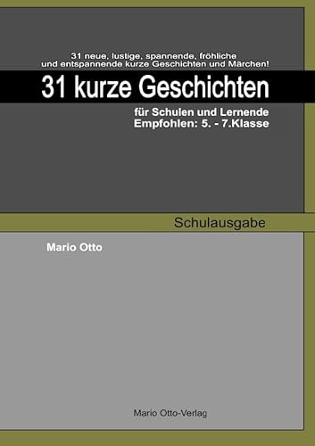 31 kurze Geschichten für Schulen und Lernende - Schulausgabe: Empfohlen: 5. - 7. Klasse 31 kurze Geschichten für Schulen und Lernende - Schulausgabe: Empfohlen: 5. - 7. Klasse