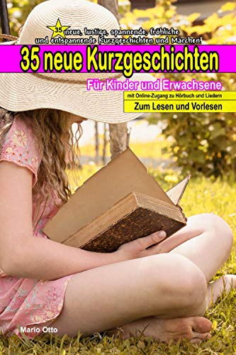 35 Kurzgeschichten für Kinder und Erwachsene - mit Online-Zugang Hörbuch und Liedern: 35 neue, lustige, spannende, fröhliche und entspannende Kurzgeschichten und Märchen! 35 Kurzgeschichten für Kinder und Erwachsene - mit Online-Zugang Hörbuch und Liedern: 35 neue, lustige, spannende, fröhliche und entspannende Kurzgeschichten und Märchen!