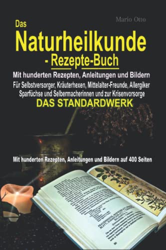 Das Naturheilkunde-Rezepte-Buch: - Mit hunderten Rezepten, Anleitungen und Bildern auf 400 Seiten - DAS STANDARDWERK Das Naturheilkunde-Rezepte-Buch: - Mit hunderten Rezepten, Anleitungen und Bildern auf 400 Seiten - DAS STANDARDWERK