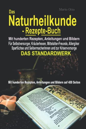 Das Naturheilkunde-Rezepte-Buch: - Mit hunderten Rezepten, Anleitungen und Bildern auf 400 Seiten - DAS STANDARDWERK Das Naturheilkunde-Rezepte-Buch: - Mit hunderten Rezepten, Anleitungen und Bildern auf 400 Seiten - DAS STANDARDWERK
