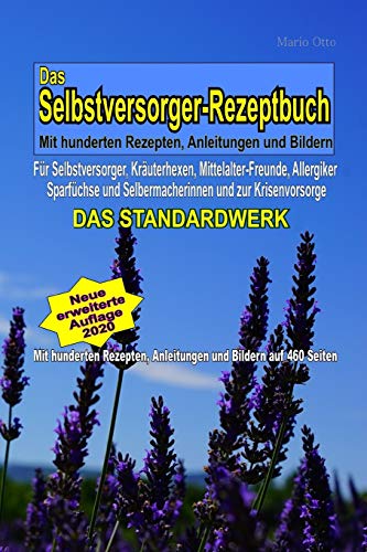 Das Selbstversorger-Rezeptbuch - DAS STANDARDWERK: Mit hunderten Rezepten, Anleitungen und Bildern: Für Mittelalter-Freunde, Selbstversorger, Kräuterhexen, Allergiker, Sparfüchse und Selbermacherinnen Das Selbstversorger-Rezeptbuch - DAS STANDARDWERK: Mit hunderten Rezepten, Anleitungen und Bildern: Für Mittelalter-Freunde, Selbstversorger, Kräuterhexen, Allergiker, Sparfüchse und Selbermacherinnen