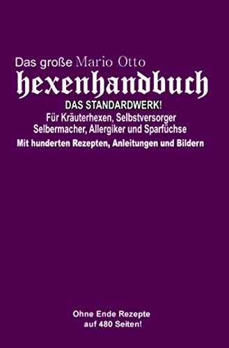 Das große Mario Otto Hexenhandbuch - DAS STANDARDWERK!: Für Kräuterhexen, Selbstversorger und Selbermacher, Allergiker und Sparfüchse: Mit hunderten Rezepten, Anleitungen und Bildern auf 480 Seiten Das große Mario Otto Hexenhandbuch - DAS STANDARDWERK!: Für Kräuterhexen, Selbstversorger und Selbermacher, Allergiker und Sparfüchse: Mit hunderten Rezepten, Anleitungen und Bildern auf 480 Seiten