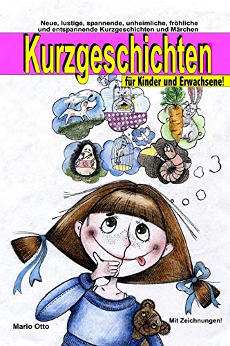 Kurzgeschichten für Kinder und Erwachsene: Lustige, spannende, gruselige, unheimliche, fröhliche und entspannende Kurzgeschichten und Märchen! (Kurzgeschichten für Kinder & Erwachsene, Band 1)