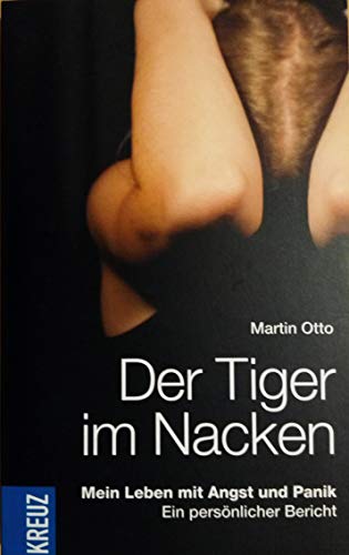 Der Tiger im Nacken: Mein Leben mit Angst und Panik. Ein persönlicher Bericht