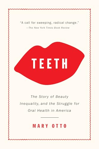 Teeth: The Story of Beauty, Inequality, and the Struggle for Oral Health in America