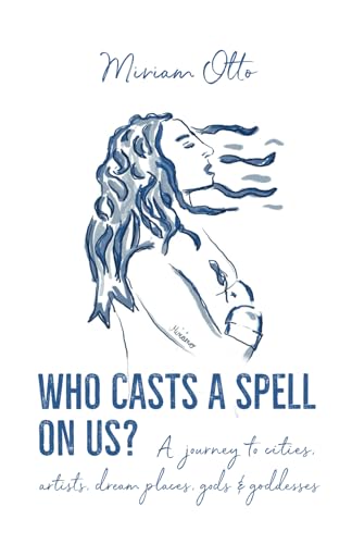 Who Casts A Spell On Us?: A journey to cities, artists, dream places, gods & goddesses