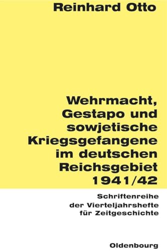 Wehrmacht, Gestapo und sowjetische Kriegsgefangene im deutschen Reichsgebiet 1941/42 (Schriftenreihe der Vierteljahrshefte für Zeitgeschichte, 77, Band 77)