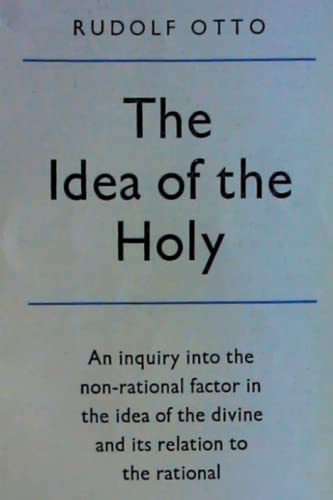 The Idea of the Holy: An Inquiry Into the Non-rational Factor in the Idea of the Divine and Its Relation to the Rational