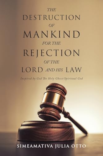 THE DESTRUCTION OF MANKIND FOR THE REJECTION OF THE LORD AND HIS LAW: Inspired by God The Holy Ghost/ Spiritual God von Xlibris NZ
