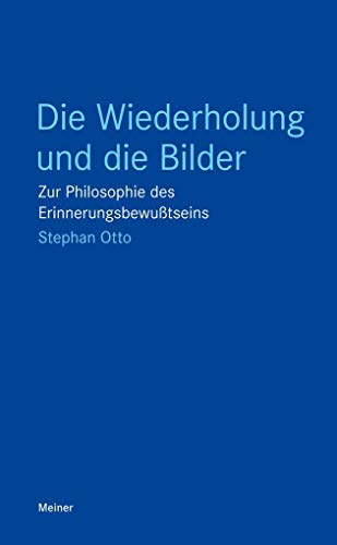 Die Wiederholung und die Bilder: Zur Philosophie des Erinnerungsbewußtseins (Blaue Reihe) von Meiner Felix Verlag GmbH