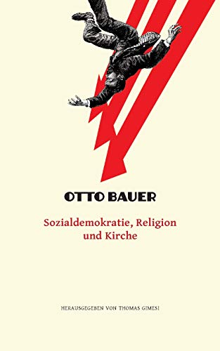 Sozialdemokratie, Religion und Kirche: Ein Beitrag zur Erläuterung des Linzer Programms (Otto Bauer - Ausgewählte Schriften) von Thomas Gimesi