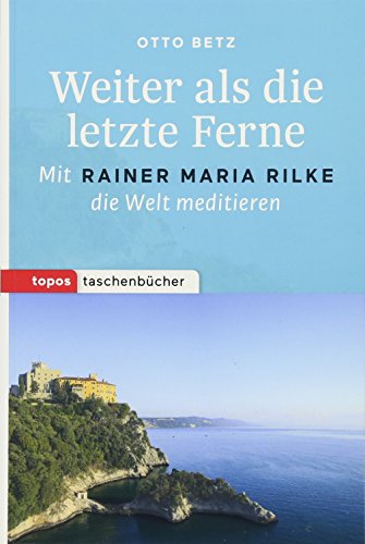 Weiter als die letzte Ferne: Mit Rainer Maria Rilke die Welt meditieren (Topos Taschenbücher) von Topos, Verlagsgem.