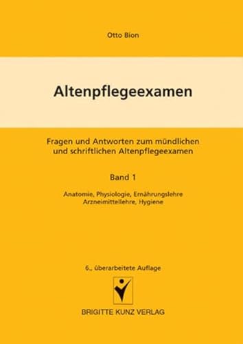 Altenpflegeexamen 1: Fragen und Antworten zum mündlichen und schriftlichen Altenpflegeexamen. Anatomie, Physiologie, Ernährungslehre, ... Ernährungslehre, Arzneimittellehre, Hygiene