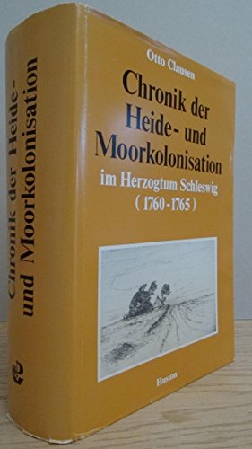 Chronik der Heide- und Moorkolonisation im Herzogtum Schleswig (1760-1765) von Husum Druck