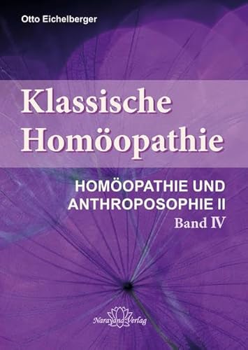 Klassische Homöopathie- Homöopathie und Anthroposophie II - Band 4: Schriftenreihe "Klassische Homöopathie" (Schriftenreihe "Klassische ... "Klassische Homöopathie" in 4 Bänden)